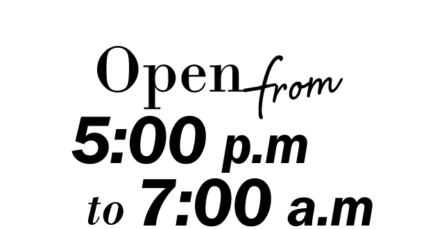 Open from 5:00 p.m to 7:00 a.m.